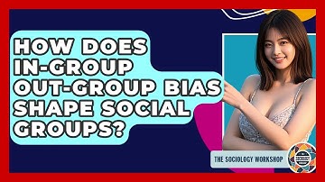 How Does In-group Out-group Bias Shape Social Groups? - The Sociology Workshop