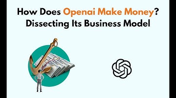 How Does Openai Make Money? Dissecting Its Business Model