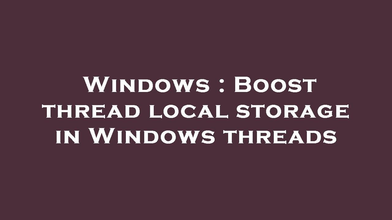 Windows Boost thread local storage in Windows threads YouTube