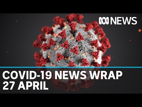 Coronavirus update: The latest COVID-19 news for Monday 27 April | ABC News