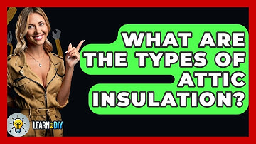 What Are The Types Of Attic Insulation? - LearnToDIY360.com