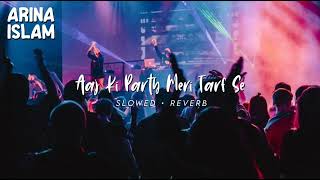 Aaj Ki Party Meri Tarf Se [slowed+reverb] | ARINA ISLAM