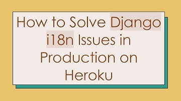 How to Solve Django i18n Issues in Production on Heroku