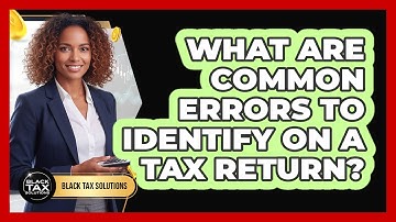 What Are Common Errors To Identify On A Tax Return?