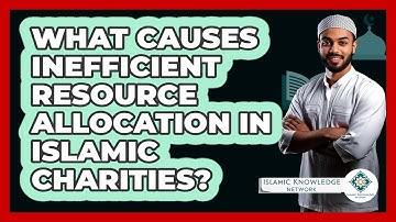 What Causes Inefficient Resource Allocation In Islamic Charities? - Islamic Knowledge Network