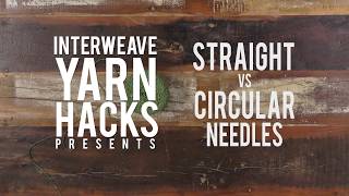 Interweave Yarn Hacks: Straight vs Circular Needles