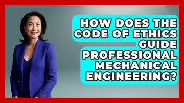 How Does The Code Of Ethics Guide Professional Mechanical Engineering?