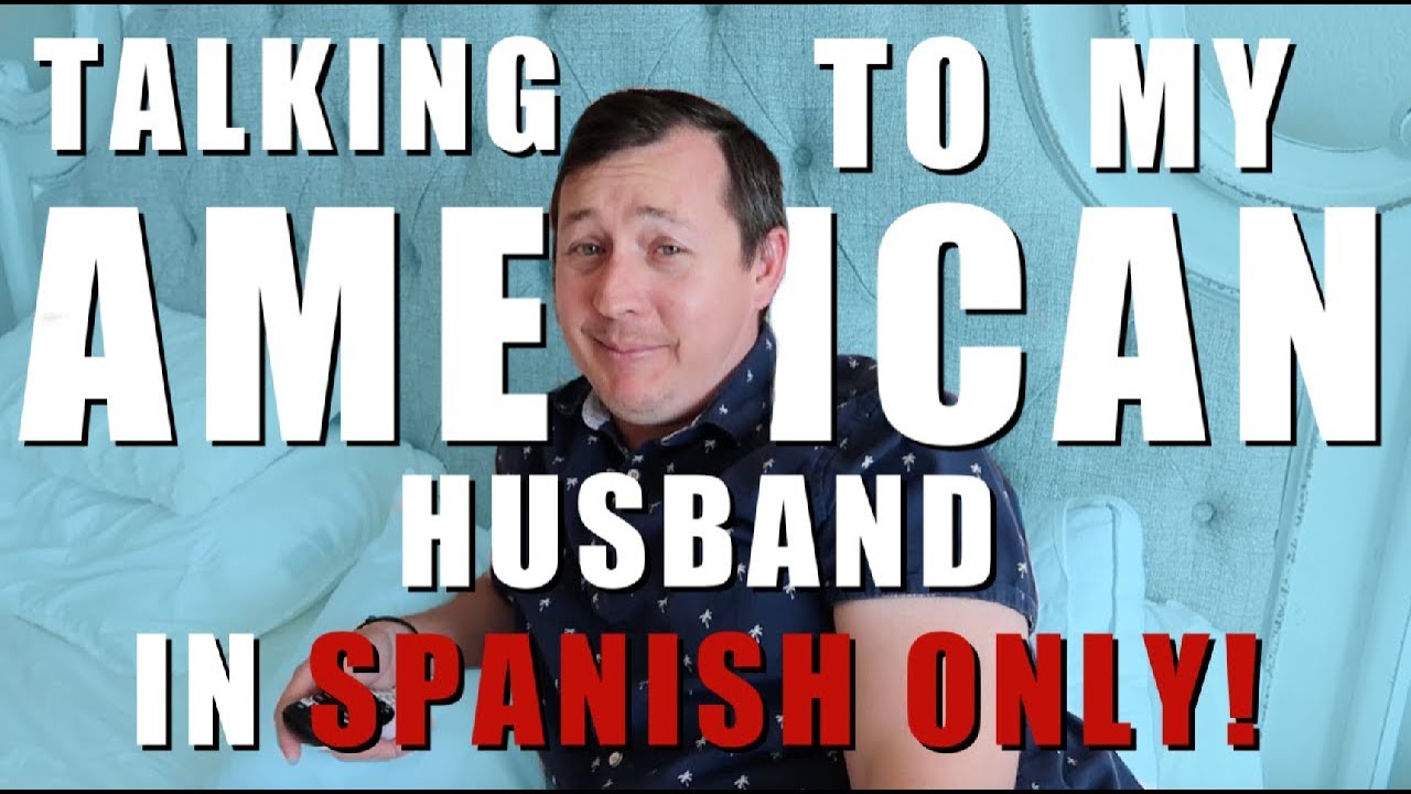 TALKING TO MY AMERICAN HUSBAND IN SPANISH ONLY! YouTube