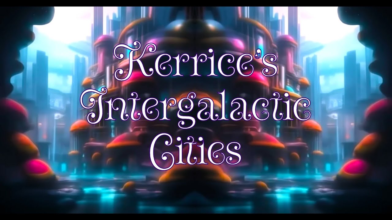 Kerrice's Intergalactic Cities - Fantasy Art set to magical ambience - Kerrice Kerrice Publishing
