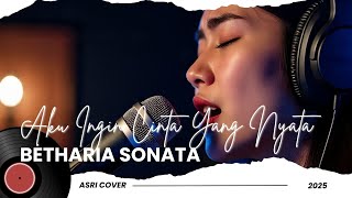 AKU INGIN CINTA YANG NYATA - BETHARIA SONATA (COVER0 | ASRI XRE