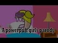 A powerpuff girls parody