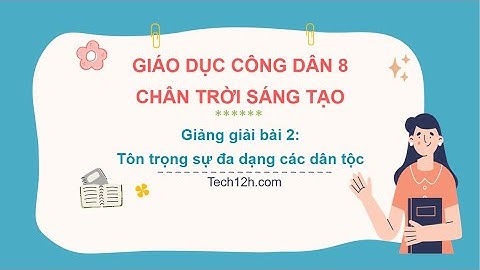 Giảng bài 2: Tôn trọng sự đa dạng các dân tộc | Bài giảng Giáo dục công dân 8 Chân trời sáng tạo