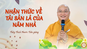 NHẬN THỨC về Tài Sản Là Của Năm Nhà | Thầy Thích Phước Tiến giảng | 2025