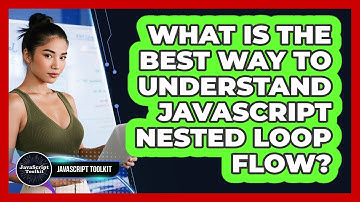 What Is The Best Way To Understand JavaScript Nested Loop Flow? - JavaScript Toolkit