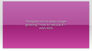 Postgres why is swap-usage growing How to reduce it - AWS RDS