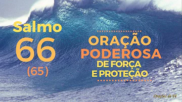 Salmo 66 - Oração poderosa de força e proteção