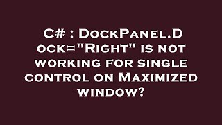 C# : DockPanel.Dock=Right is not working for single control on Maximized window