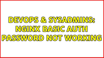 DevOps & SysAdmins: Nginx basic auth password not working (2 Solutions!!)