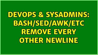 DevOps & SysAdmins: bash/sed/awk/etc remove every other newline (7 Solutions!!)