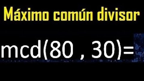 mcd 80 y 30 , maximo comun divisor , como se halla , ejemplos