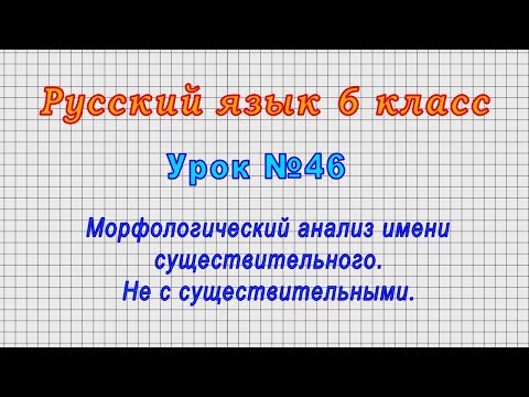 Русский язык 6 класс (Урок№46 - Морфологический анализ имени существительного. Не с существит.)