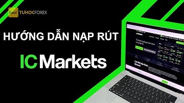 ICMarkets Bài 2: Hướng Dẫn Nạp & Rút Tiền Từ A-Z Cho Người Mới (Update 2025)