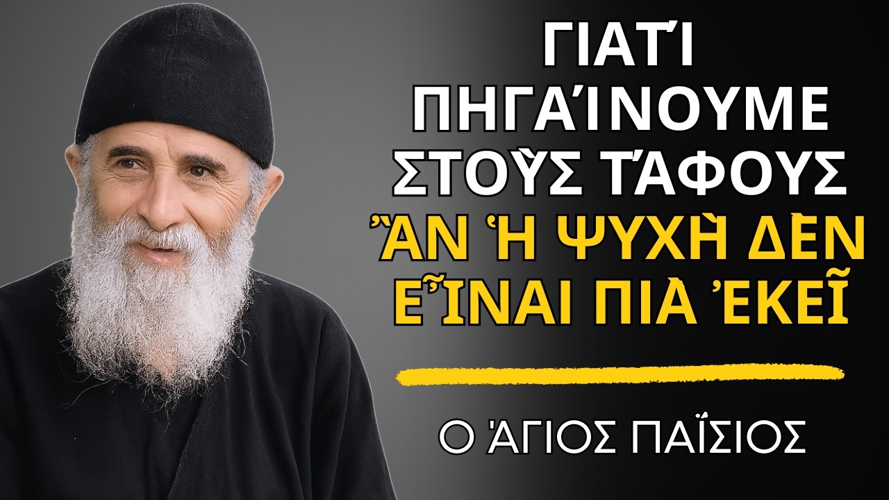 Γιατί πηγαίνουμε στοὺς τάφους ἂν ἡ ψυχὴ δὲν εἶναι πιὰ ἐκεῖ - ἍΓΙΟΣ ΠΑΪ́ΣΙΟΣ
