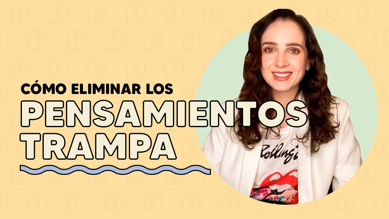 CÓMO ELIMINAR LOS PENSAMIENTOS TRAMPA.