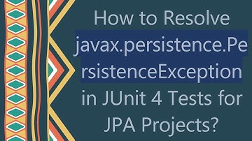 How to Resolve javax.persistence.PersistenceException in JUnit 4 Tests for JPA Projects?