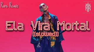 ELA VIRA MORTAL ((slowed))