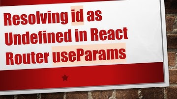Resolving id as Undefined in React Router useParams