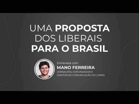 Uma proposta dos liberais para o Brasil - Entrevista com Mano Ferreira, do Livres