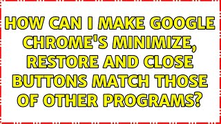 How can I make Google Chrome's minimize, restore and close buttons match those of other programs?