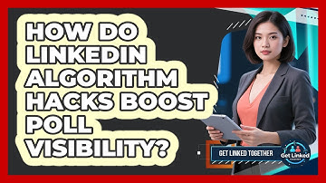 How Do LinkedIn Algorithm Hacks Boost Poll Visibility? - Get Linked Together