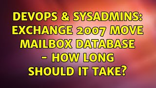 DevOps & SysAdmins: Exchange 2007 move mailbox database - how long should it take? (2 Solutions!!) Wealth