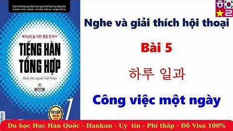 Luyện Nghe và Giải thích hội thoại sơ cấp 1 BÀI 5  하루 일과   Công việc một ngày  - Du học Hankun