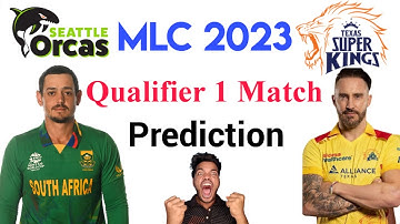 Seattle Orcas vs Texas Super Kings MLC 2023 Qualifier 1 Match Prediction 28 Jul | MLC 2023