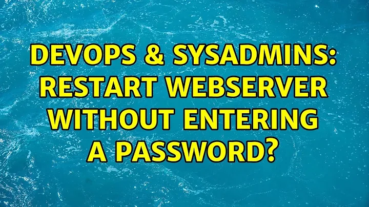 DevOps & SysAdmins: Restart webserver without entering a password? (2 Solutions!!)