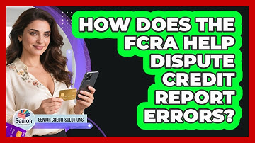 How Does The FCRA Help Dispute Credit Report Errors? - Senior Credit Solutions