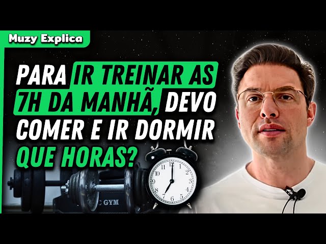 TREINAR CEDO: QUE HORAS DEVO COMER E IR DORMIR? | Muzy Explica class=