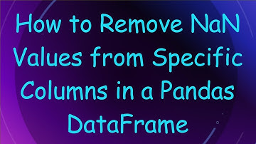 How to Remove NaN Values from Specific Columns in a Pandas DataFrame