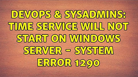 DevOps & SysAdmins: Time Service will not start on Windows Server - System error 1290