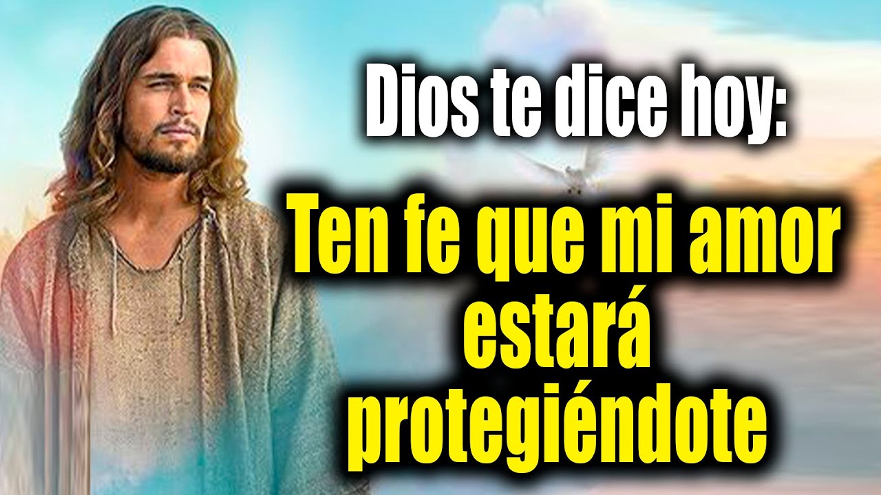 DIOS TE DICE HOY - Ten fe que mi amor estará protegiéndote - YouTube