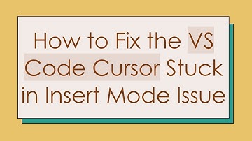 How to Fix the VS Code Cursor Stuck in Insert Mode Issue