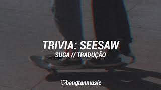 BTS || Suga || Trivia: Seesaw || Tradução