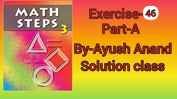 Math step class 3 exercise 46,Math step 3 exercise 46 .Ayush Anand 2022,Solution class 2022.part 1