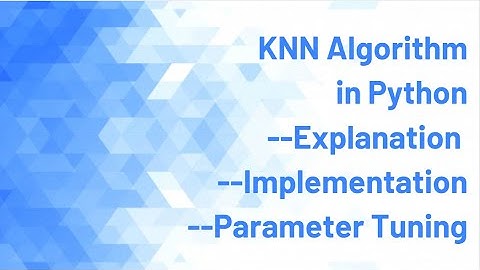 KNN Machine Learning Algorithm Tutorial Explained and Implemented using Python and Parameter Tuning
