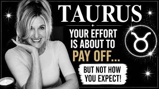 TAURUS - YOUR EFFORT IS ABOUT TO PAY OFF... BUT NOT HOW YOU EXPECT! #theguidedintuitive #taurus