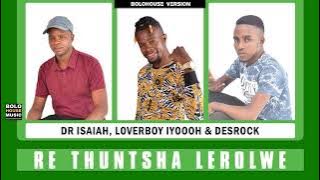 Dr Isaiah - Re Thuntsha Lerole ft Loverboy Iyooooh & Desrock (Original)
