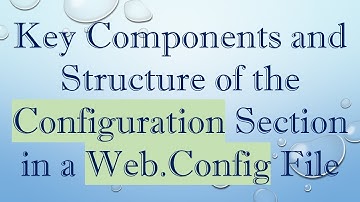 Key Components and Structure of the Configuration Section in a Web.Config File